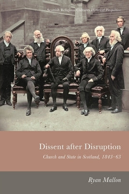 Dissent After Disruption: Church and State in Scotland, 1843-63 Paperback Edinburgh University Press
