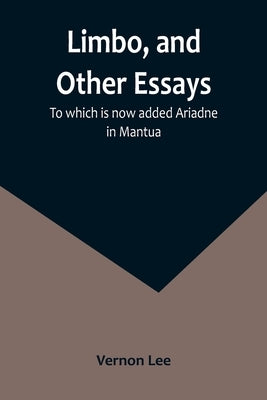 Limbo, and Other Essays; To which is now added Ariadne in Mantua Paperback Alpha Edition