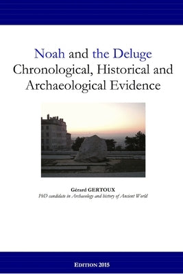 Noah and the Deluge: Chronological, Historical and Archaeological Evidence Paperback Lulu.com