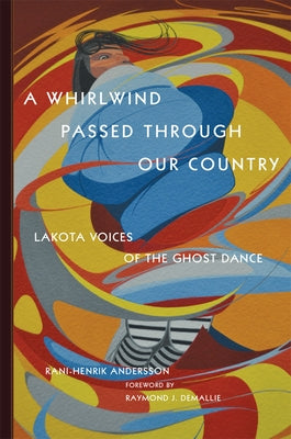 A Whirlwind Passed Through Our Country: Lakota Voices of the Ghost Dance Paperback University of Oklahoma Press