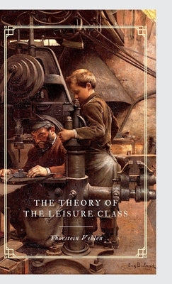 The Theory of the Leisure Class by Veblen, Thorstein