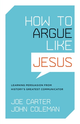 How to Argue Like Jesus: Learning Persuasion from History's Greatest Communicator Crossway