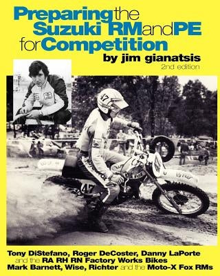 Preparing the Suzuki RM and PE for Competition: Tony DiStefano, Roger DeCoster, Danny LaPorte and the RA RH RN Suzuki Factory Works Bikes - Mark Barne Paperback Createspace Independent Publishing Platform