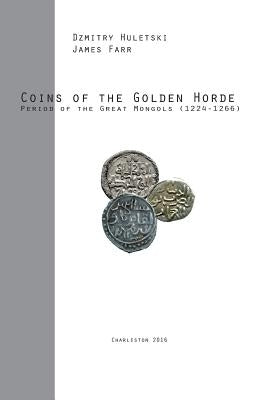 Coins of the Golden Horde: Period of the Great Mongols (1224-1266) Paperback Createspace Independent Publishing Platform