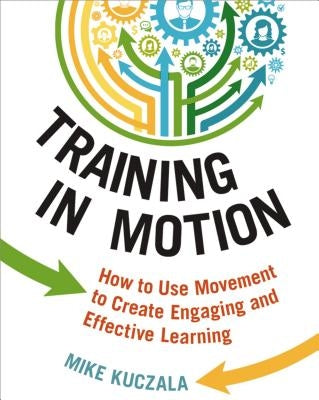 Training in Motion: How to Use Movement to Create Engaging and Effective Learning Paperback Amacom