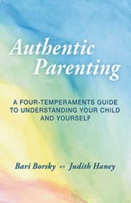 Authentic Parenting: A Four-Temperaments Guide to Understanding Your Child and Yourself by Borsky, Bari