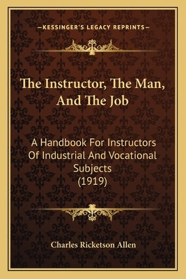 The Instructor, The Man, And The Job: A Handbook For Instructors Of Industrial And Vocational Subjects (1919) Paperback Kessinger Publishing