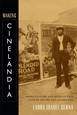Making Cinelandia: American Films and Mexican Film Culture before the Golden Age Paperback Duke University Press