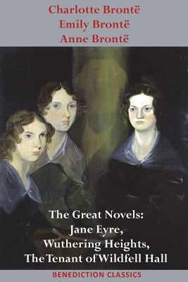 Charlotte Brontë, Emily Brontë and Anne Brontë: The Great Novels: Jane Eyre, Wuthering Heights, and The Tenant of Wildfell Hall Paperback Benediction Books