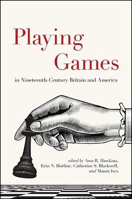 Playing Games in Nineteenth-Century Britain and America Paperback State University of New York Press