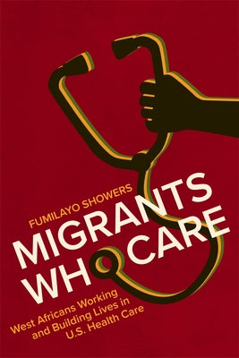 Migrants Who Care: West Africans Working and Building Lives in U.S. Health Care Paperback Rutgers University Press