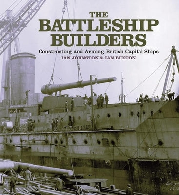 The Battleship Builders: Constructing and Arming British Capital Ships Paperback US Naval Institute Press