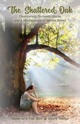 The Shattered Oak: Overcoming Domestic Abuse and a Misdiagnosis of Mental Illness Paperback Safe Goods/Atn Publishing
