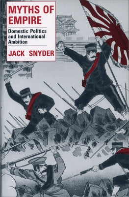 Myths of Empire: Domestic Politics and International Ambition Paperback Cornell University Press