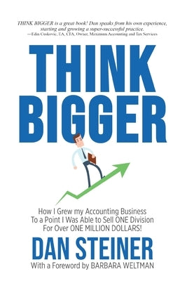 Think Bigger: How I Grew my Accounting Business to a Point I was able to Sell ONE DIVISION for Over ONE MILLION DOLLARS! Paperback Steiner Books