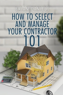 How to Select and Manage Your Contractor 101 Paperback Dorrance Publishing Co.