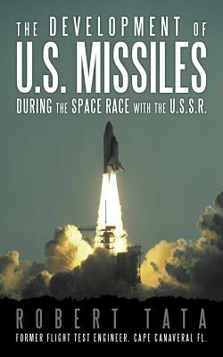 The Development of U.S. Missiles During the Space Race with the U.S.S.R. Paperback Authorhouse