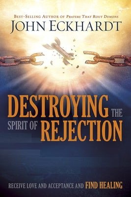 Destroying the Spirit of Rejection: Receive Love and Acceptance and Find Healing Charisma House