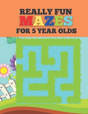 Really Fun Mazes For 5 Year Olds: Fun, brain maze Book for children Ages 5 Years Olds Paperback Independently Published