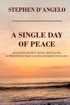 A Single Day of Peace: An Inspirational Novel Revealing 50 Principles That Can Transform Your Life Paperback Kharis Publishing