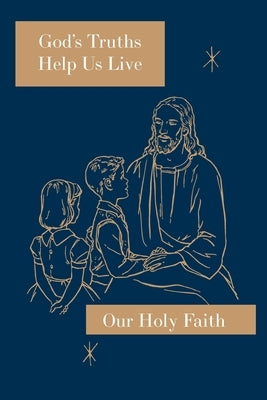 God's Truths Help Us Live: Our Holy Faith Series Paperback St. Augustine Academy Press