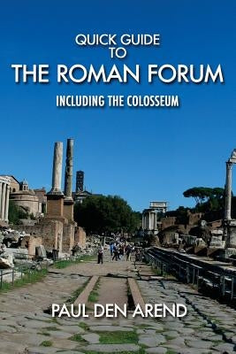 Quick Guide to the Roman Forum: Including the Colosseum Paperback Createspace Independent Publishing Platform