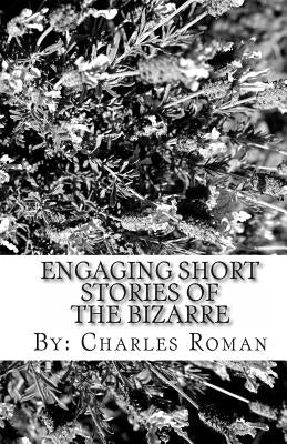 Engaging Short Stories of the Bizarre: Where Sci-Fi, The Unusual & Reality Meet! Paperback Createspace Independent Publishing Platform