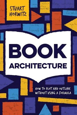 Book Architecture: How to Plot and Outline Without Using a Formula Paperback Book Architecture
