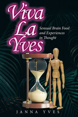 Viva La Yves: Sensual Brain Food and Experiences in Thought Paperback Archway Publishing