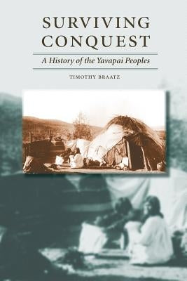 Surviving Conquest: A History of the Yavapai Peoples Paperback University of Nebraska Press