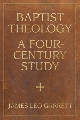 Baptist Theology: A Four-Century Study Paperback Mercer University Press