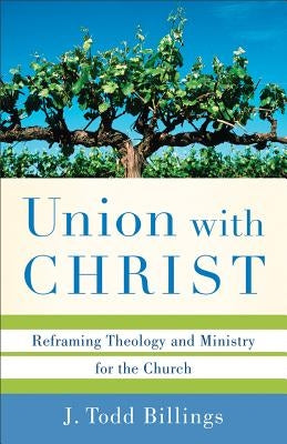 Union with Christ: Reframing Theology and Ministry for the Church Paperback Baker Academic