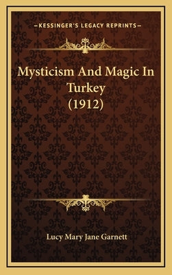 Mysticism And Magic In Turkey (1912) by Garnett, Lucy Mary Jane