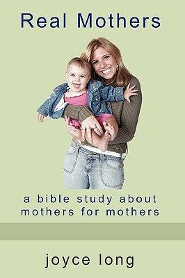 Real Mothers: A Bible Study about Mothers for Mothers Paperback Crosslink Publishing