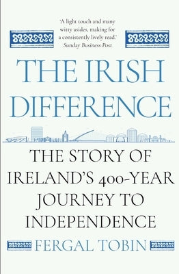 The Irish Difference: The Story of Ireland's 400-Year Journey to Independence Paperback Atlantic Books (UK)