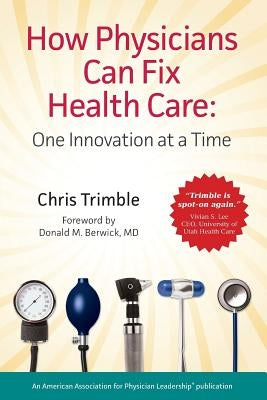 How Physicians Can Fix Health Care by Trimble, Chris