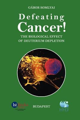 Defeating Cancer!: The Biological Effect of Deuterium Depletion Paperback 1st Book Library