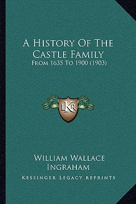 A History Of The Castle Family: From 1635 To 1900 (1903) Paperback Kessinger Publishing