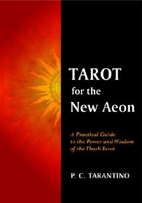 Tarot for the New Aeon: A Practical Guide to the Power and Wisdom of the Thoth Tarot by Tarantino, Paula C.