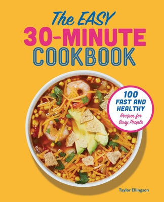 The Easy 30-Minute Cookbook: 100 Fast and Healthy Recipes for Busy People Paperback Rockridge Press
