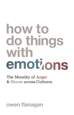 How to Do Things with Emotions: The Morality of Anger and Shame Across Cultures Paperback Princeton University Press