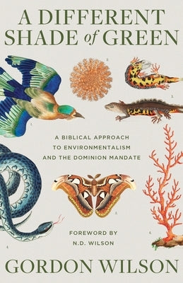 A Different Shade of Green: A Biblical Approach to Environmentalism and the Dominion Mandate Paperback Canon Press