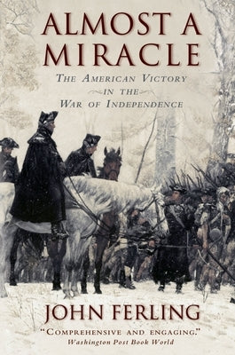 Almost a Miracle: The American Victory in the War of Independence Oxford University Press, USA