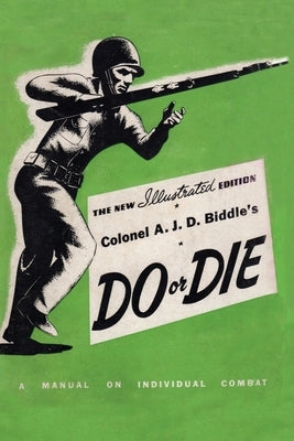 Colonel A. J. D. Biddle's Do or Die: A Manual on Individual Combat - Illustrated Edition 1944 Paperback Naval & Military Press