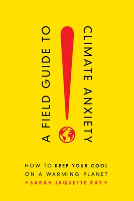 A Field Guide to Climate Anxiety: How to Keep Your Cool on a Warming Planet Paperback University of California Press