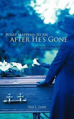 What Happens to Me After He's Gone: A Financial Survival Guide for Pastor's Wives and Women Everywhere Paperback Authorhouse