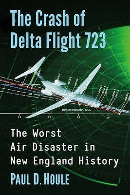Crash of Delta Flight 723: The Worst Air Disaster in New England History Paperback McFarland and Company, Inc.