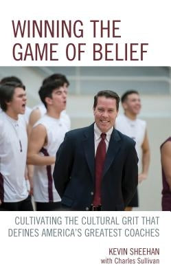 Winning the Game of Belief: Cultivating the Cultural Grit that Defines America's Greatest Coaches Paperback Rowman & Littlefield Publishers