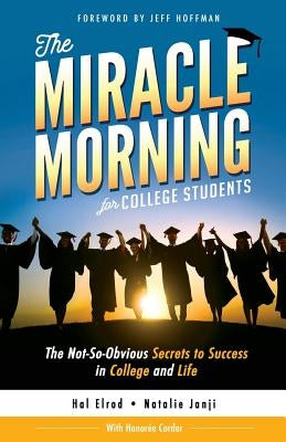 The Miracle Morning for College Students: The Not-So-Obvious Secrets to Success in College and Life Hal Elrod International, Inc.