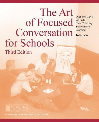 The Art of Focused Conversation for Schools, Third Edition: Over 100 Ways to Guide Clear Thinking and Promote Learning Paperback iUniverse